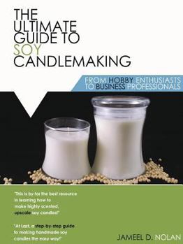 Paperback The Ultimate Guide to Soy Candlemaking from Hobby Enthusiasts to Business Professionals Book