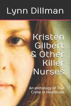 Kristen Gilbert & Other Killer Nurses: An anthology of True Crime in Healthcare