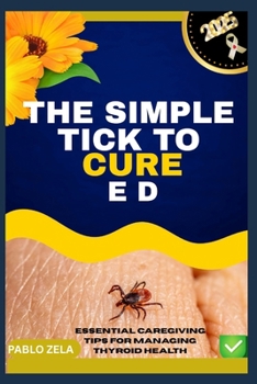 Paperback The Simple Tick to Cure E D: Essential Caregiving Tips For Managing Thyroid Health Book