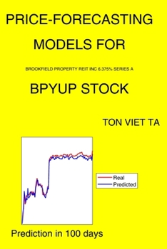 Paperback Price-Forecasting Models for Brookfield Property REIT Inc 6.375% Series A BPYUP Stock Book