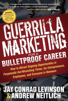 Paperback Guerrilla Marketing for a Bulletproof Career: How to Attract Ongoing Opportunities in Perpetually Gut Wrenching Times, for Entrepreneurs, Employees, a Book