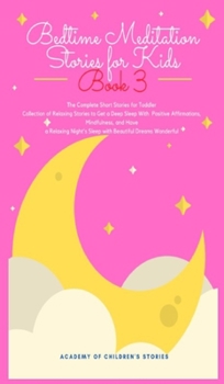 Bedtime Meditation Stories for Kids: Book 3: The Complete Short Stories for Toddler Collection of Relaxing Stories to Get a Deep Sleep With Positive ... Night's Sleep with Beautiful Dreams Wonderful