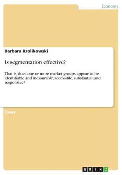 Paperback Is segmentation effective?: That is, does one or more market groups appear to be identifiable and measurable, accessible, substantial, and respons Book