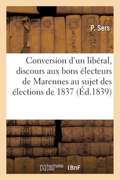 Paperback Conversion d'Un Libéral, Discours Adressé Aux Bons Électeurs de Marennes: Au Sujet Des Élections de 1837 [French] Book