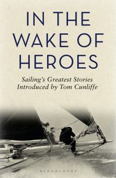 Hardcover In the Wake of Heroes: Sailing's Greatest Stories Introduced by Tom Cunliffe Book