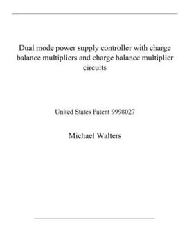 Paperback Dual mode power supply controller with charge balance multipliers and charge balance multiplier circuits: United States Patent 9998027 Book