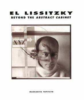 Hardcover El Lissitzky: Beyond the Abstract Cabinet: Photography, Design, Collaboration Book