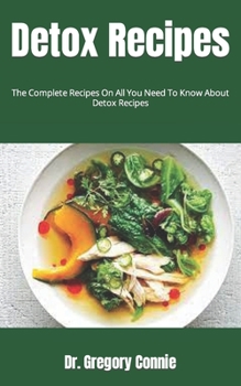 Paperback Detox Recipes: The Complete Recipes On All You Need To Know About Detox Recipes Book