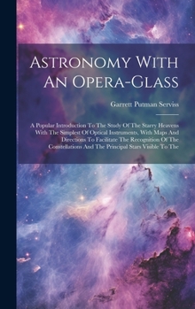 Hardcover Astronomy With An Opera-glass: A Popular Introduction To The Study Of The Starry Heavens With The Simplest Of Optical Instruments, With Maps And Dire Book