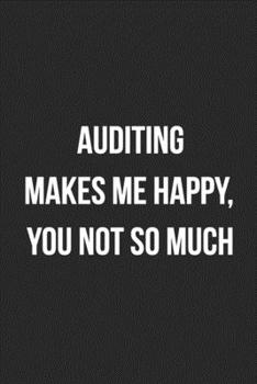 Paperback Auditing Makes Me Happy, You Not So Much: Blank Lined Journal For Accountants CPA Accountancy Notebook Accounting Coworker Gag Gift Book