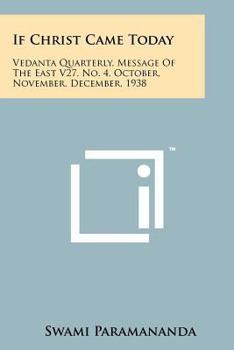 Paperback If Christ Came Today: Vedanta Quarterly, Message of the East V27, No. 4, October, November, December, 1938 Book