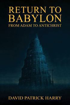 Return to Babylon: From Adam to Antichrist