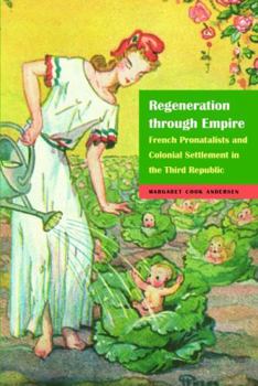 Hardcover Regeneration Through Empire: French Pronatalists and Colonial Settlement in the Third Republic Book