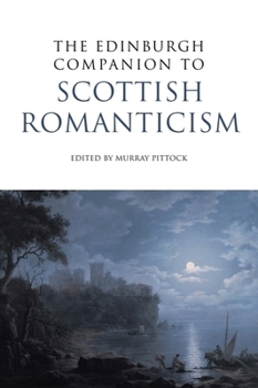 The Edinburgh Companion to Scottish Romanticism - Book  of the Edinburgh Companions to Scottish Literature