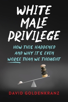 Paperback White Male Privilege: How This Happened and Why It's Even Worse than We Thought Book