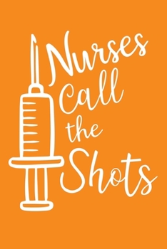 Nurses Call The Shots: Cute Nurse Journal - Easy Find Bright Orange! Best Nurse Gift Ideas Medical Notebook