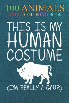 100 Animals: Gaur Easy Human Costume Indian bison Ox -ogCrx An Adult Wild Animals Coloring Book with Lions, Elephants, Owls, Horses