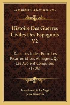 Paperback Histoire Des Guerres Civiles Des Espagnols V2: Dans Les Indes, Entre Les Picarres Et Les Almagres, Qui Les Avoient Conquises (1706) [French] Book