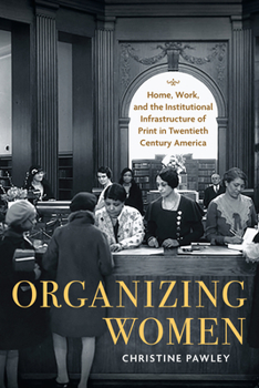 Paperback Organizing Women: Home, Work, and the Institutional Infrastructure of Print in Twentieth-Century America Book