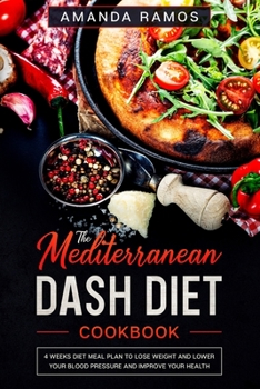 Paperback The Mediterranean Dash Diet Cookbook: 4 weeks diet meal plan to lose weight and lower your blood pressure and improve your health Book