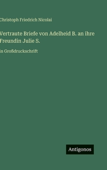 Vertraute Briefe von Adelheid B. an ihre Freundin Julie S.: in Großdruckschrift