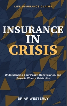 Insurance in Crisis: Life Insurance Claims - Understanding Your Policy, Beneficiaries, and Payouts When a Crisis Hits