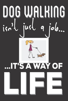 Dog Walking Isn't Just A Job It's A Way Of Life: Dog Walking Gifts: Cute Blank lined Notebook Journal to Write in for a boys and Girls who loves taking Dog out ( Dog Gifts)