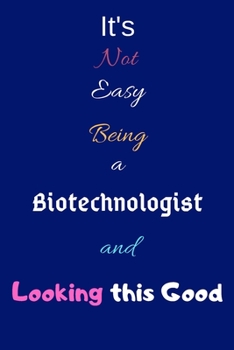 Paperback It's Not Easy Being a Biotechnologist and Looking This Good: Blank-Lined Journal/Notebook/Diary for Biotechnologists & STEM Students - Cool Birthday P Book