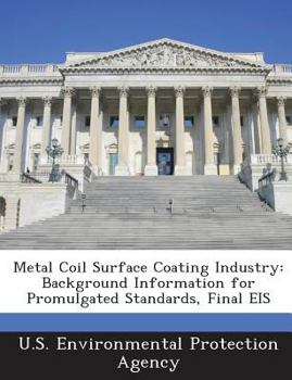 Paperback Metal Coil Surface Coating Industry: Background Information for Promulgated Standards, Final EIS Book