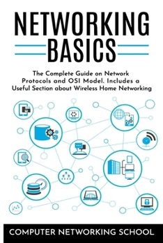 Paperback Networking Basics: The Complete Guide on Internet Protocols and OSI Model. Includes a Useful Section about Wireless Home Networking. Book