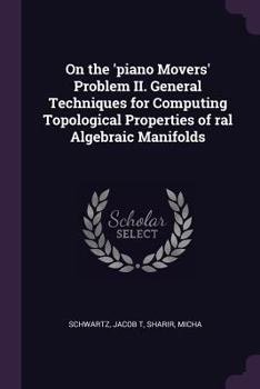 Paperback On the 'piano Movers' Problem II. General Techniques for Computing Topological Properties of ral Algebraic Manifolds Book