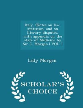 Paperback Italy. (Notes on law, statistics, and on literary disputes, with appendix on the state of Medicine by Sir C. Morgan.) VOL. I - Scholar's Choice Editio Book