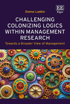 Hardcover Challenging Colonizing Logics within Management Research: Towards a Broader View of Management Book