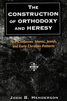 Paperback The Construction of Orthodoxy and Heresy: Neo-Confucian, Islamic, Jewish, and Early Christian Patterns Book