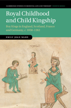 Paperback Royal Childhood and Child Kingship: Boy Kings in England, Scotland, France and Germany, C. 1050-1262 Book