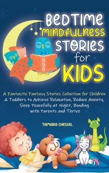 Hardcover Bedtime Mindfulness Stories for Kids: A Fantastic Fantasy Stories Collection for Children and Toddlers to Achieve Relaxation, Reduce Anxiety, Sleep Pe Book