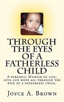 Paperback Through the Eyes of a Fatherless Child: A personal Memoir of lifes struggles, love and hope all through the eyes of a fatherless child. Book