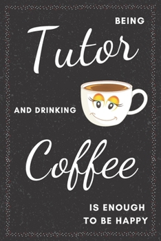 Tutor & Drinking Coffee Notebook: Funny Gifts Ideas for Men/Women on Birthday Retirement or Christmas - Humorous Lined Journal to Writing