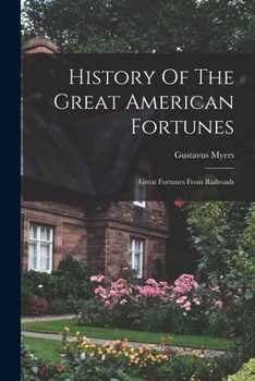 Paperback History Of The Great American Fortunes: Great Fortunes From Railroads Book