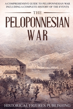 Paperback The Peloponnesian War: A Comprehensive Guide to Peloponnesian War Including a Complete History of the Events Book