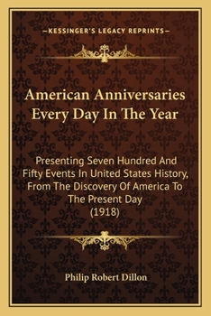 Paperback American Anniversaries Every Day In The Year: Presenting Seven Hundred And Fifty Events In United States History, From The Discovery Of America To The Book