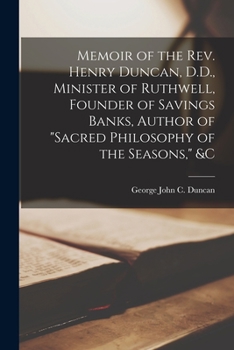 Paperback Memoir of the Rev. Henry Duncan, D.D., Minister of Ruthwell, Founder of Savings Banks, Author of "Sacred Philosophy of the Seasons," &c Book