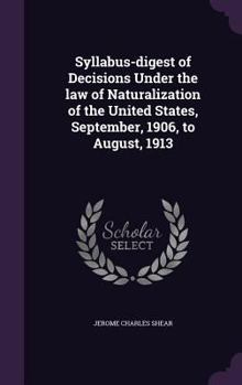 Hardcover Syllabus-digest of Decisions Under the law of Naturalization of the United States, September, 1906, to August, 1913 Book