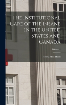 Hardcover The Institutional Care of the Insane in the United States and Canada; Volume 1 Book