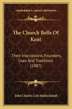 Paperback The Church Bells Of Kent: Their Inscriptions, Founders, Uses And Traditions (1887) Book