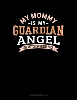 My Mommy Is My Guardian Angel She Watches Over My Back: Unruled Composition Book