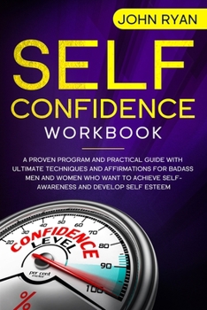 Paperback Self Confidence Workbook: A Proven Program and Practical Guide With Ultimate Techniques and Affirmations For Badass Men and Women who want to ac Book