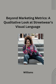 Paperback Beyond Marketing Metrics: A Qualitative Look at Streetwear's Visual Language Book