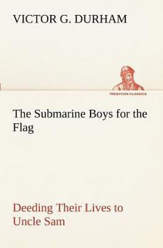 The Submarine Boys for the Flag (Deeding Their Lives to Uncle Sam)