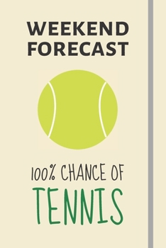 Paperback Weekend Forecast: 100% Chance Of Tennis: Tennis Gifts For Tennis Players, Coaches & Fans - Lined Journal or Notebook Book